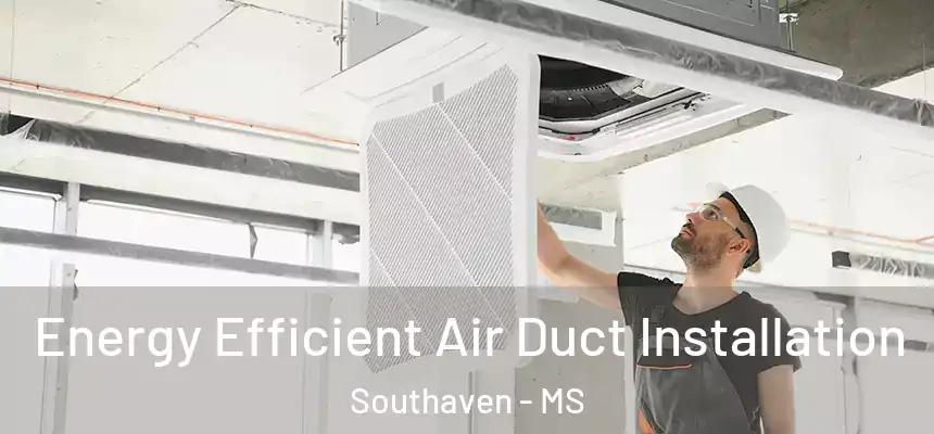  Energy Efficient Air Duct Installation Southaven - MS